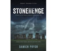 Stonehenge: A Guide to the World's Greatest Megalithic Site - Pryor Damien