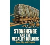 Stonehenge and the Megalith Builders: Stone, Sky, and Purpose
