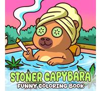 Stoner Capybara Coloring Book: Psychedelic Coloring Pages with Funny Capybara in Chill-Time, 420 Vibes, Ganja Getaway Illustrations for Adults & Weed Lovers Laughs