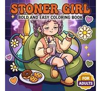 Stoner Girl: Adorable Coloring Book For Adults With 60+ Cozy Psychedelic Illustrations For Unwinding, Mindful Coloring, And Happy Escapes