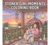 Stoner Girl Moments Coloring Book: Bold And Easy, Simple Illustrations Featuring Cozy Daily Activities And Chill Vibes For Adult Relaxation And Mindfulness