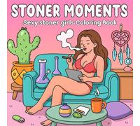 Stoner Moments - Sexy Stoner Girls Coloring Book for Adults: A Fun and Sexy Coloring Pages Featuring Gorgeous Weed-Loving Women, Chill Stoner Vibes, ... Scenes - Perfect Gift for Adult Coloring Fans
