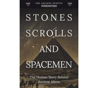 Stones, Scrolls and Spacemen: The Human Story Behind Ancient Aliens