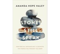 Stones Still Speak: How Biblical Archaeology Illuminates the Stories You Thought You Knew