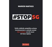 #Stop 5G. Salute, ambiente, geopolitica, privacy, transumanesimo e controllo sociale: libro-inchiesta sui lati oscuri del futuro digitale