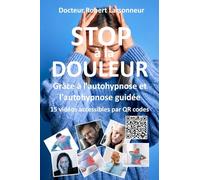 STOP à la DOULEUR grâce à l’autohypnose et l’autohypnose guidée.: Le livre qui soigne