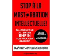 Stop à la mast*rbation intellectuelle! - 30 jours pour atteindre ENFIN ton prochain objectif: La Méthode Pratico-Pratique Ultime basé sur la PNL et les Neurosciences