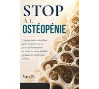 STOP À L'OSTÉOPÉNIE: Le programme scientifique pour renforcer vos os, prévenir l'ostéoporose et préserver votre mobilité pendant de nombreuses années