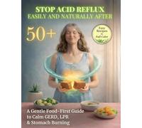 Stop Acid Reflux Easily and Naturally After 50: A Gentle Food-First Guide to Calm GERD, LPR & Stomach Burning