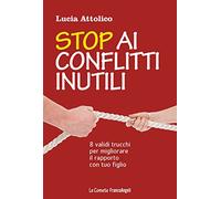 Stop ai conflitti inutili. 8 validi trucchi per migliorare il rapporto con tuo figlio