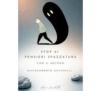 Stop ai pensieri spazzatura con il metodo "DistesaMente Zucchelli"