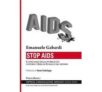 Stop Aids. I linguaggi della pubblicità contro l'Aids in Italia e nel mondo