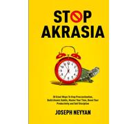 STOP AKRASIA: 20 Great Ways To Stop Pracrastination, Build Atomic Habit, Master Your Time, Boost Your Productivity And Self Discipline
