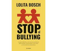 Stop al bullying: La guía definitiva con recursos prácticos para ayudar a las familias, a los niños y a los entornos educativos