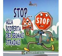 Stop... Alla scoperta dei segnali stradali. Ediz. illustrata