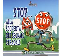 Stop... Alla scoperta dei segnali stradali. Ediz. illustrata