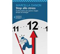 Stop allo stress. Guida pratica per gestire meglio tempo ed energia