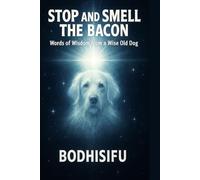 STOP AND SMELL THE BACON: Words of Wisdom from a Wise Old Dog