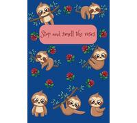 Stop and smell the roses: Sloth Themed 6"x9" Notebook/Journal with 120 Lined Pages, Cute Sloth Images to Remind You to Stop and Smell the Roses.