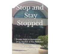 Stop and Stay Stopped: Proven Steps to Victory over Drug, Alcohol or Any Addiction
