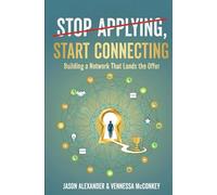 Stop Applying, Start Connecting: Building A Network That Lands The Offer