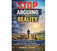 Stop Arguing With Reality: How to Build a Stable Life When Everything Feels Unstable