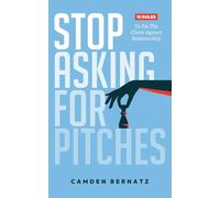 Stop Asking For Pitches: 10 Rules to Fix the Client-Agency Relationship