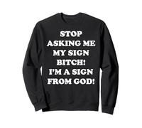 Stop Asking Me My Sign Bitch I'm A Sign From God Felpa