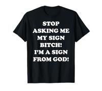 Stop Asking Me My Sign Bitch I'm A Sign From God Maglietta