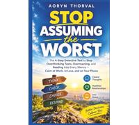 Stop Assuming the Worst: The 4-Step Detective Test to Stop Overthinking Texts, Overreacting, and Reading Into Every Silence - Calm at Work, in Love, and on Your Phone