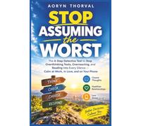 Stop Assuming the Worst: The 4-Step Detective Test to Stop Overthinking Texts, Overreacting, and Reading Into Every Silence - Calm at Work, in Love, and on Your Phone