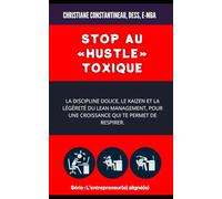 Stop au « hustle » toxique: La discipline douce, le kaizen et la légèreté du Lean management, pour une croissance qui te permet de respirer.