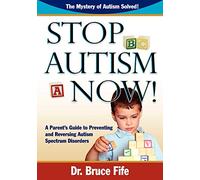 Stop Autism Now!: A Parent's Guide to Preventing and Reversing Autism Spectrum Disorders