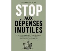 Stop aux dépenses inutiles: La méthode 30 jours pour reprendre le contrôle de ton argent