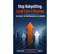 Stop Babysitting. Lead Like a Human.