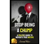 Stop Being a Chump: A Polemic Guide to Women's True Nature