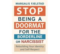Stop Being A Doormat for the Borderline or Narcissist: Rebuilding Your Identity and Self-Respect