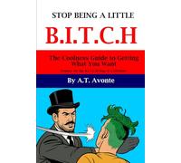 Stop Being a Little B.I.T.C.H: The Coolness Guide to Getting What You Want