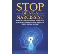 Stop Being a Narcissist: Break Free from Toxic Behaviors, Build Healthy Relationships, Embrace Self Love, and Gain the Respect and Trust of Others