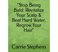 "Stop Being Bald: Revitalize Your Scalp & Beat Hard Water, Regrow Your Hair”