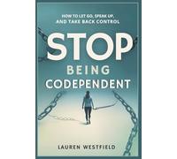Stop Being Co-Dependent: How to Let Go, Speak Up, and Take Back Control