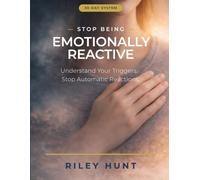 Stop Being Emotionally Reactive: Understand Your Triggers. Stop Automatic Reactions.