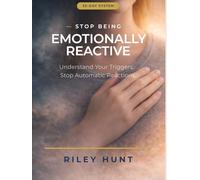 Stop Being Emotionally Reactive: Understand Your Triggers. Stop Automatic Reactions.
