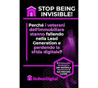 STOP BEING INVISIBLE!: Perché i veterani dell'immobiliare stanno fallendo nella Lead Generation e perdendo la sfida digitale? Il Protocollo Strategico per tornare a dominare il tuo Mercato Locale.