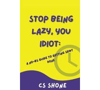 Stop Being Lazy, You Idiot: A No-BS Guide to Getting Sh*t Done