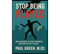 Stop Being Played: How Ignorance Hijacked Progress (And How We Get It Back)