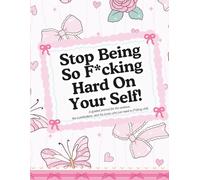 Stop Being So F*cking Hard On Yourself!: A Guided Self Love and Gratitude Journal for Women