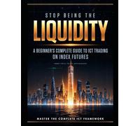 STOP BEING THE LIQUIDITY: A Beginner's Complete Guide to ICT Trading on Index Futures