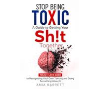 Stop Being Toxic: A Guide to Getting Your Sh!t Together