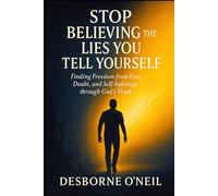 Stop Believing the Lies You Tell Yourself: Finding Freedom from Fear, Doubt, and Self-Sabotage through God’s Truth